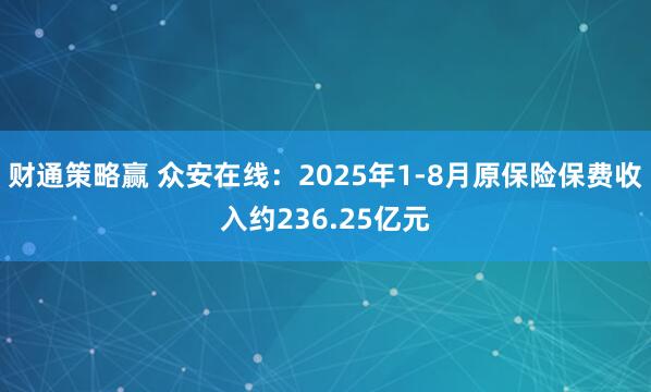 财通策略赢 众安在线：2025年1-8月原保险保费收入约236.25亿元