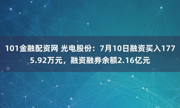 101金融配资网 光电股份：7月10日融资买入1775.92万元，融资融券余额2.16亿元